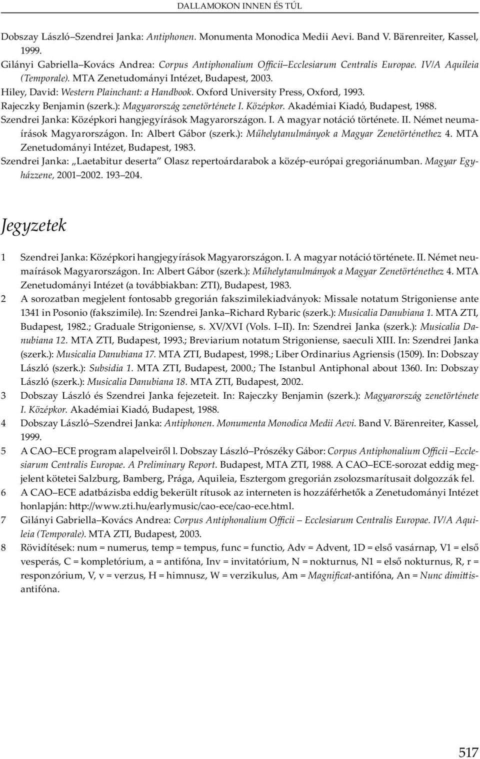 N m um - M y. I : A b G b (.): M helytanulmányok a Magyar Zenetörténethez 4. MTA Z u m y I, Bu, 1983. S J : L b u O b - u ó umb. Magyar Egyházzene, 2001 2002. 193 204. Jegyzetek 1 S J : K j y M y. I. A m y ó.
