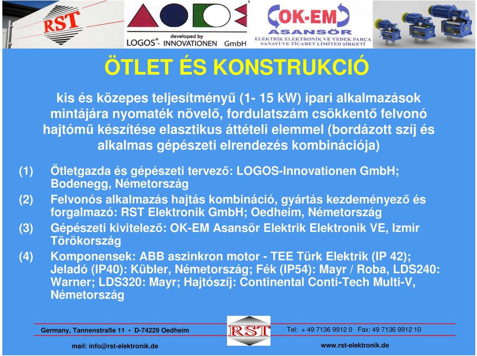 kombináció, gyártás kezdeményezı és forgalmazó: RST Elektronik GmbH; Oedheim, Németország (3) Gépészeti kivitelezı: OK-EM Asansör Elektrik Elektronik VE, Izmir Törökország (4)