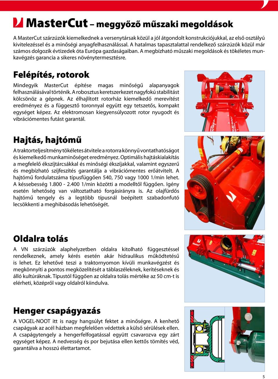 A megbízható műszaki megoldások és tökéletes munkavégzés garancia a sikeres növénytermesztésre. Felépítés, rotorok Mindegyik MasterCut építése magas minőségű alapanyagok felhasználásával történik.