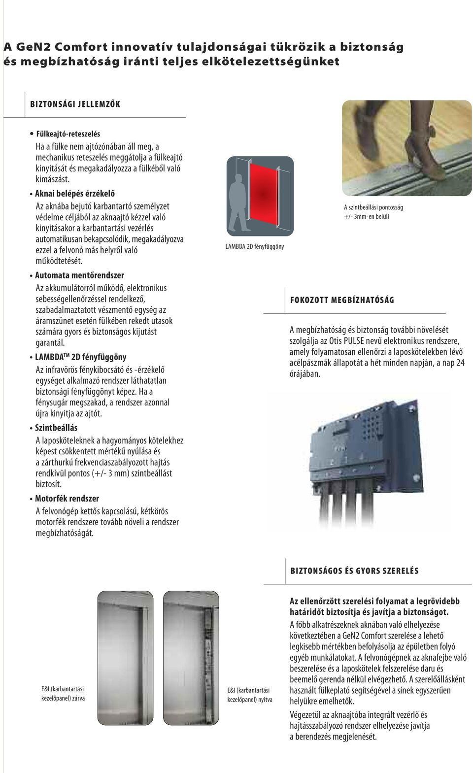 Aknai belépés érzékelő Az aknába bejutó karbantartó személyzet védelme céljából az aknaajtó kézzel való kinyitásakor a karbantartási vezérlés automatikusan bekapcsolódik, megakadályozva ezzel a