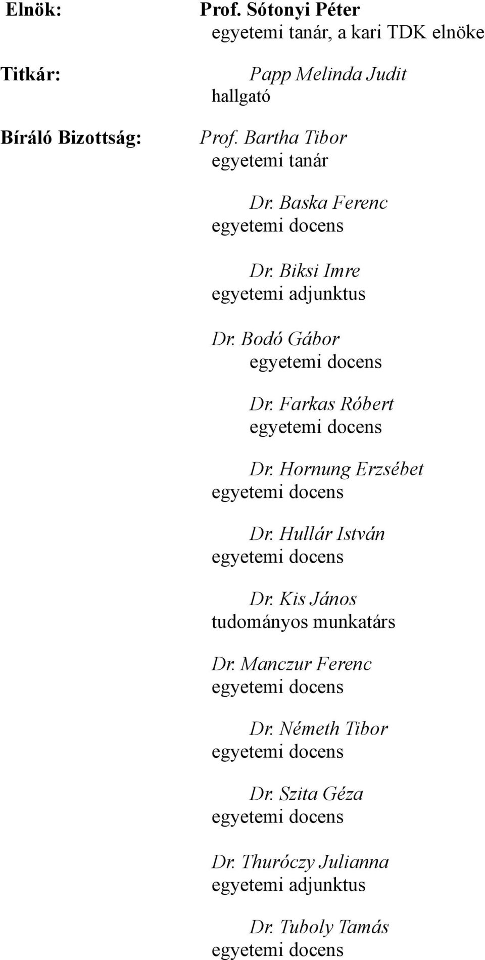 Bartha Tibor egyetemi tanár Dr. Baska Ferenc Dr. Biksi Imre egyetemi adjunktus Dr. Bodó Gábor Dr.