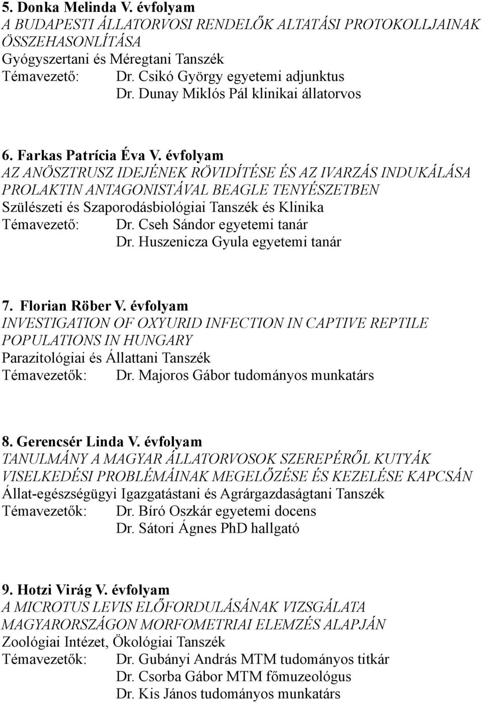 évfolyam AZ ANÖSZTRUSZ IDEJÉNEK RÖVIDÍTÉSE ÉS AZ IVARZÁS INDUKÁLÁSA PROLAKTIN ANTAGONISTÁVAL BEAGLE TENYÉSZETBEN Szülészeti és Szaporodásbiológiai Tanszék és Klinika Témavezető: Dr.