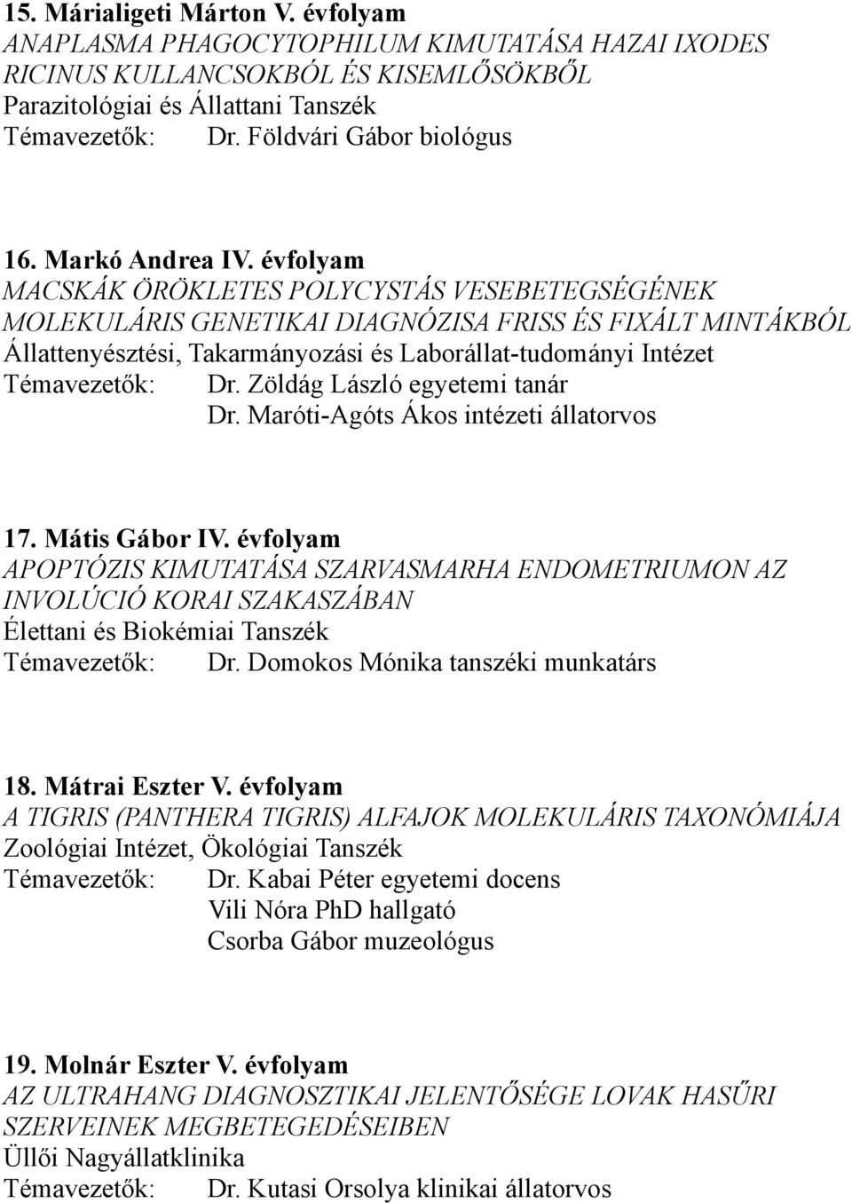 évfolyam MACSKÁK ÖRÖKLETES POLYCYSTÁS VESEBETEGSÉGÉNEK MOLEKULÁRIS GENETIKAI DIAGNÓZISA FRISS ÉS FIXÁLT MINTÁKBÓL Állattenyésztési, Takarmányozási és Laborállat-tudományi Intézet Témavezetők: Dr.