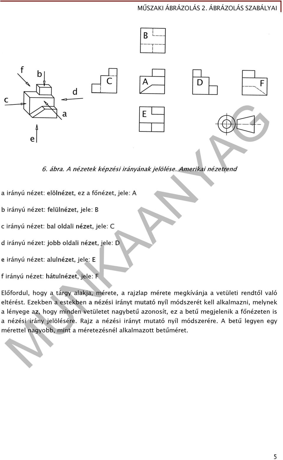 jele: D e irányú nézet: alulnézet, jele: E f irányú nézet: hátulnézet, jele: F Előfordul, hogy a tárgy alakja, mérete, a rajzlap mérete megkívánja a vetületi rendtől való eltérést.