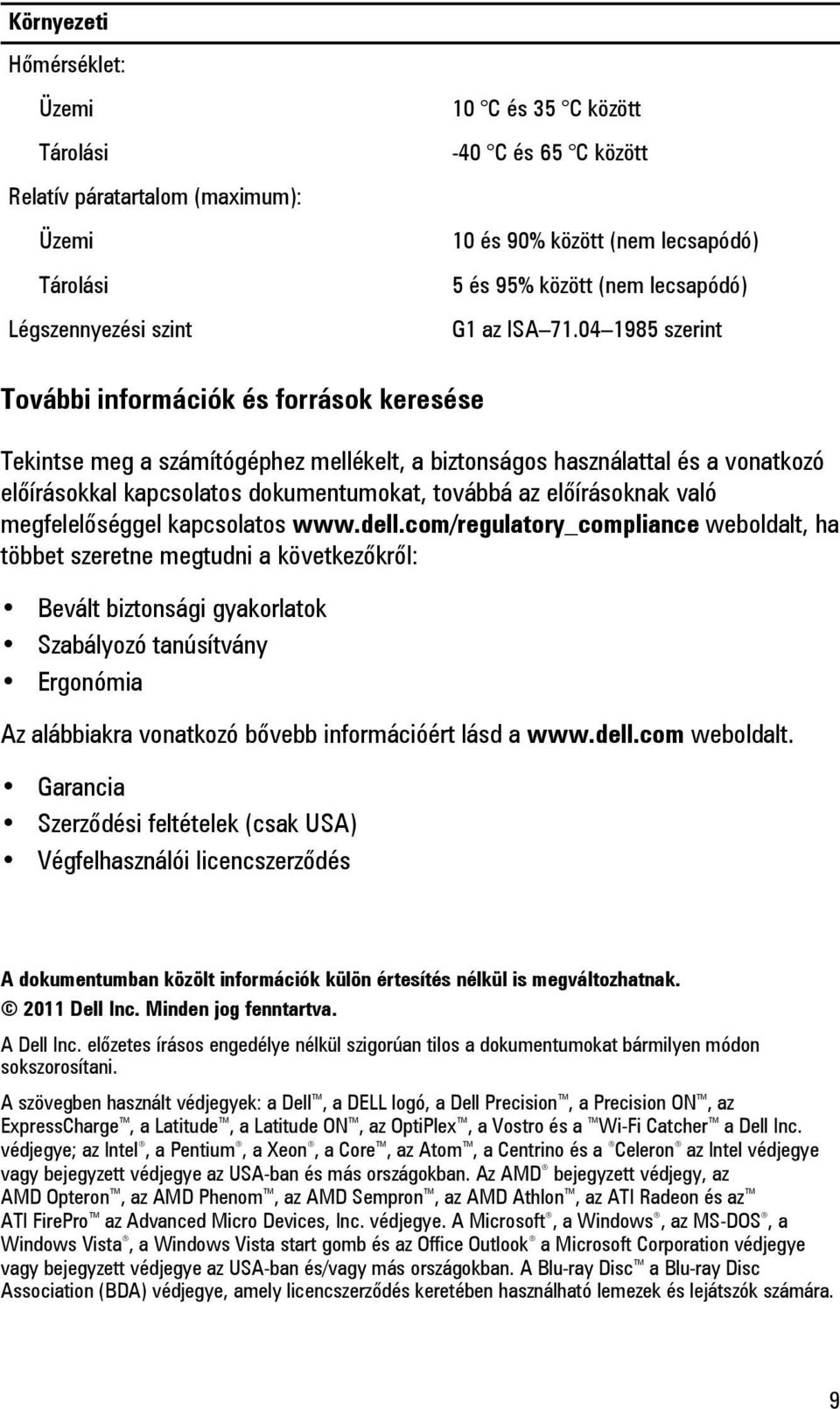 04 1985 szerint További információk és források keresése Tekintse meg a számítógéphez mellékelt, a biztonságos használattal és a vonatkozó előírásokkal kapcsolatos dokumentumokat, továbbá az