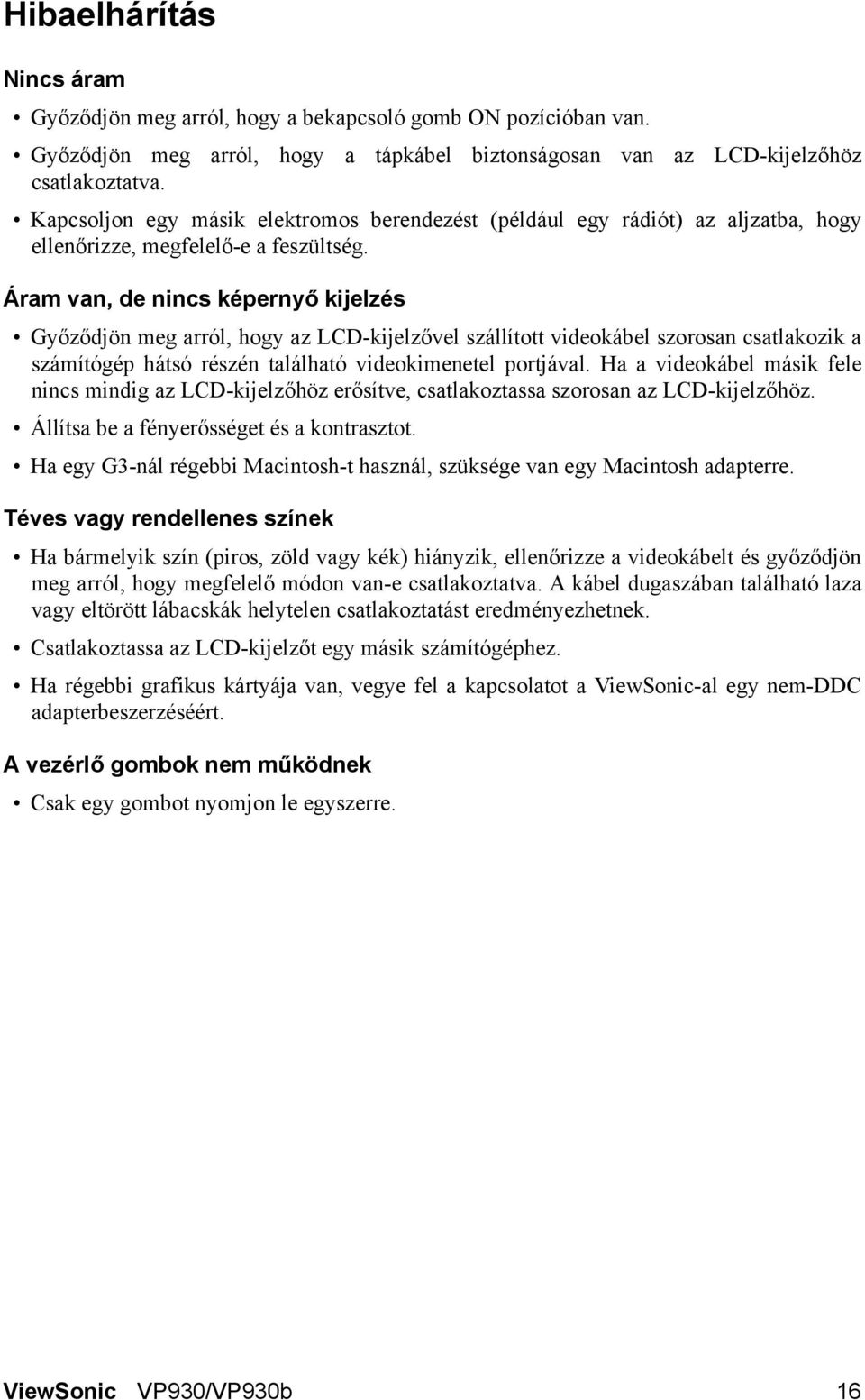 Áram van, de nincs képernyő kijelzés Győződjön meg arról, hogy az LCD-kijelzővel szállított videokábel szorosan csatlakozik a számítógép hátsó részén található videokimenetel portjával.