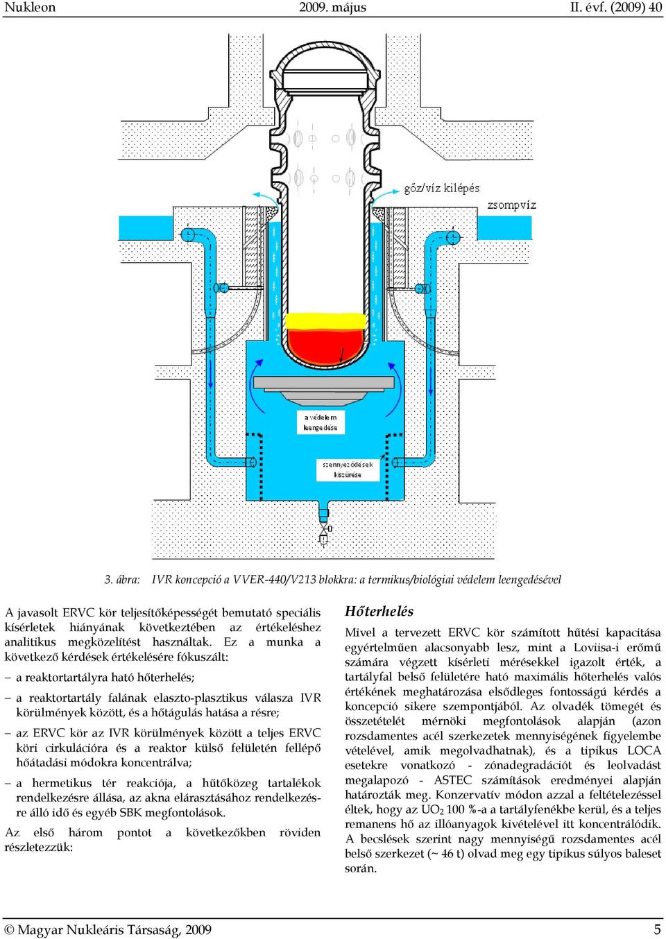 Ez a munka a következő kérdések értékelésére fókuszált: a reaktortartályra ható hőterhelés; a reaktortartály falának elaszto-plasztikus válasza IVR körülmények között, és a hőtágulás hatása a résre;