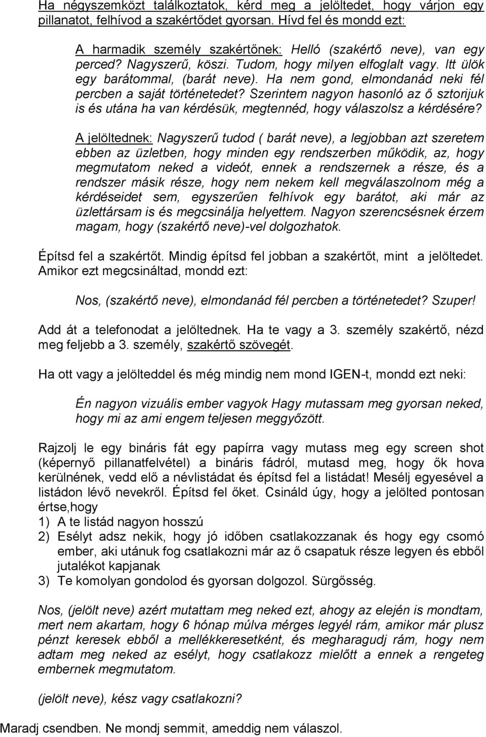 Ha nem gond, elmondanád neki fél percben a saját történetedet? Szerintem nagyon hasonló az ő sztorijuk is és utána ha van kérdésük, megtennéd, hogy válaszolsz a kérdésére?