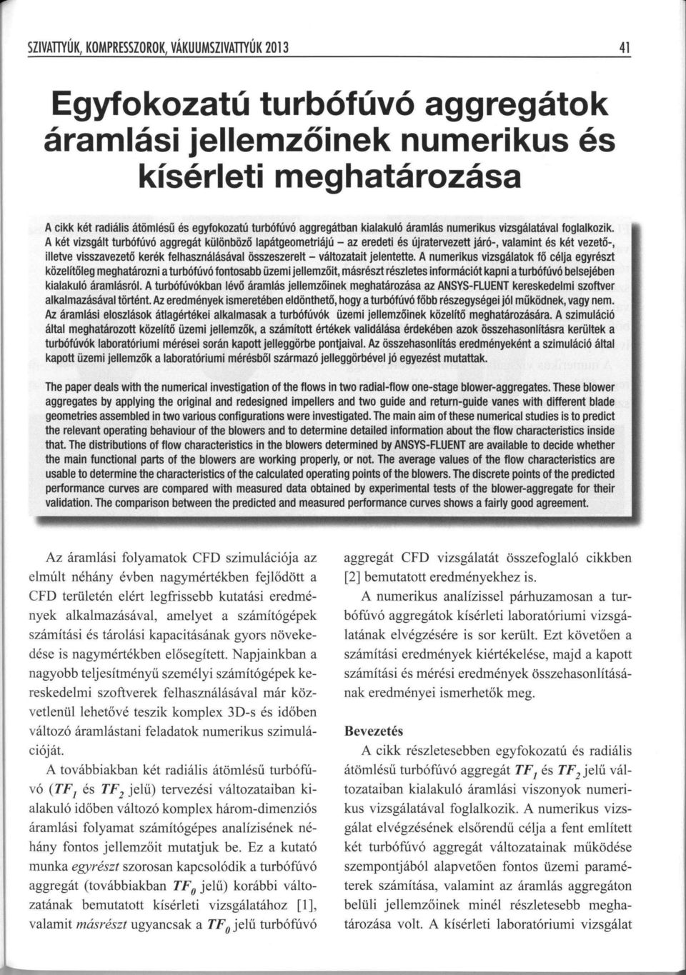 A két vizsgált turbófúvó aggregát különböző lapátgeometriájú - az eredeti és újratervezett járó-, valamint és két vezető-, illetve visszavezető kerék felhasználásával összeszerelt - változatait