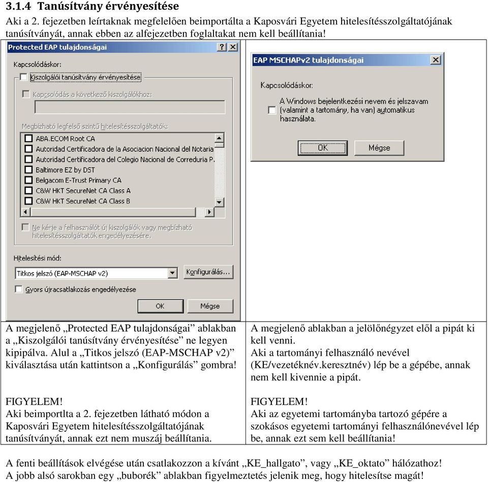 A megjelenő Protected EAP tulajdonságai ablakban a Kiszolgálói tanúsítvány érvényesítése ne legyen kipipálva. Alul a Titkos jelszó (EAP-MSCHAP v2) kiválasztása után kattintson a Konfigurálás gombra!