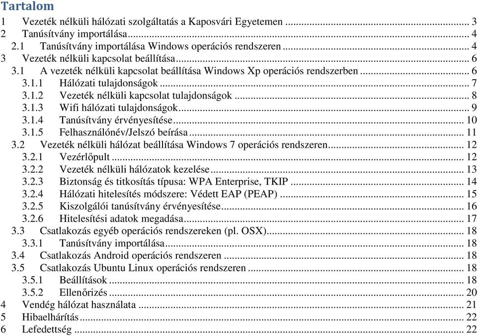 .. 8 3.1.3 Wifi hálózati tulajdonságok... 9 3.1.4 Tanúsítvány érvényesítése... 10 3.1.5 Felhasználónév/Jelszó beírása... 11 3.2 Vezeték nélküli hálózat beállítása Windows 7 operációs rendszeren... 12 3.