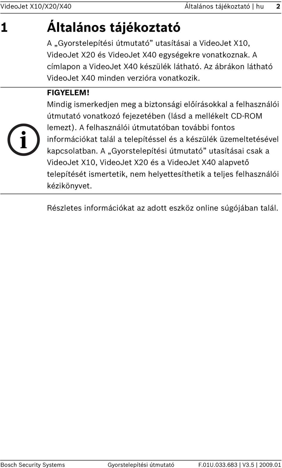 Mindig ismerkedjen meg a biztonsági előírásokkal a felhasználói útmutató vonatkozó fejezetében (lásd a mellékelt CD-ROM lemezt).