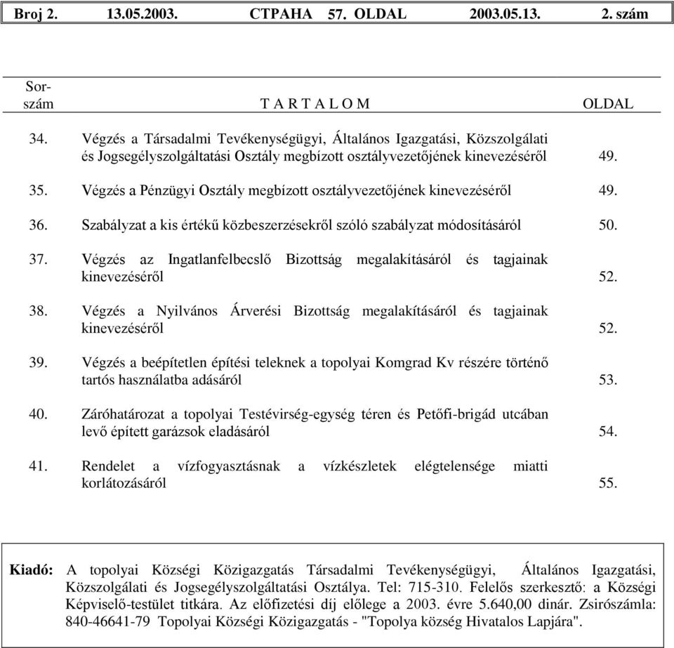 Végzés a Pénzügyi Osztály megbízott osztályvezetőjének kinevezéséről 49. 36. Szabályzat a kis értékű közbeszerzésekről szóló szabályzat módosításáról 50. 37.