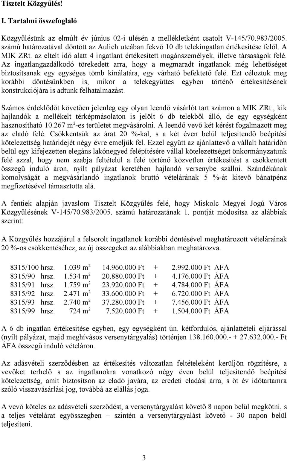 Az ingatlangazdálkodó törekedett arra, hogy a megmaradt ingatlanok még lehetőséget biztosítsanak egy egységes tömb kínálatára, egy várható befektető felé.