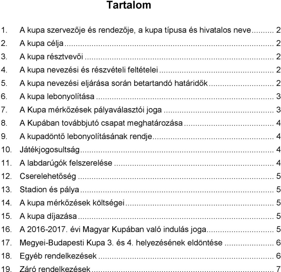 A kupadöntő lebonyolításának rendje... 4 10. Játékjogosultság... 4 11. A labdarúgók felszerelése... 4 12. Cserelehetőség... 5 13. Stadion és pálya... 5 14. A kupa mérkőzések költségei... 5 15.