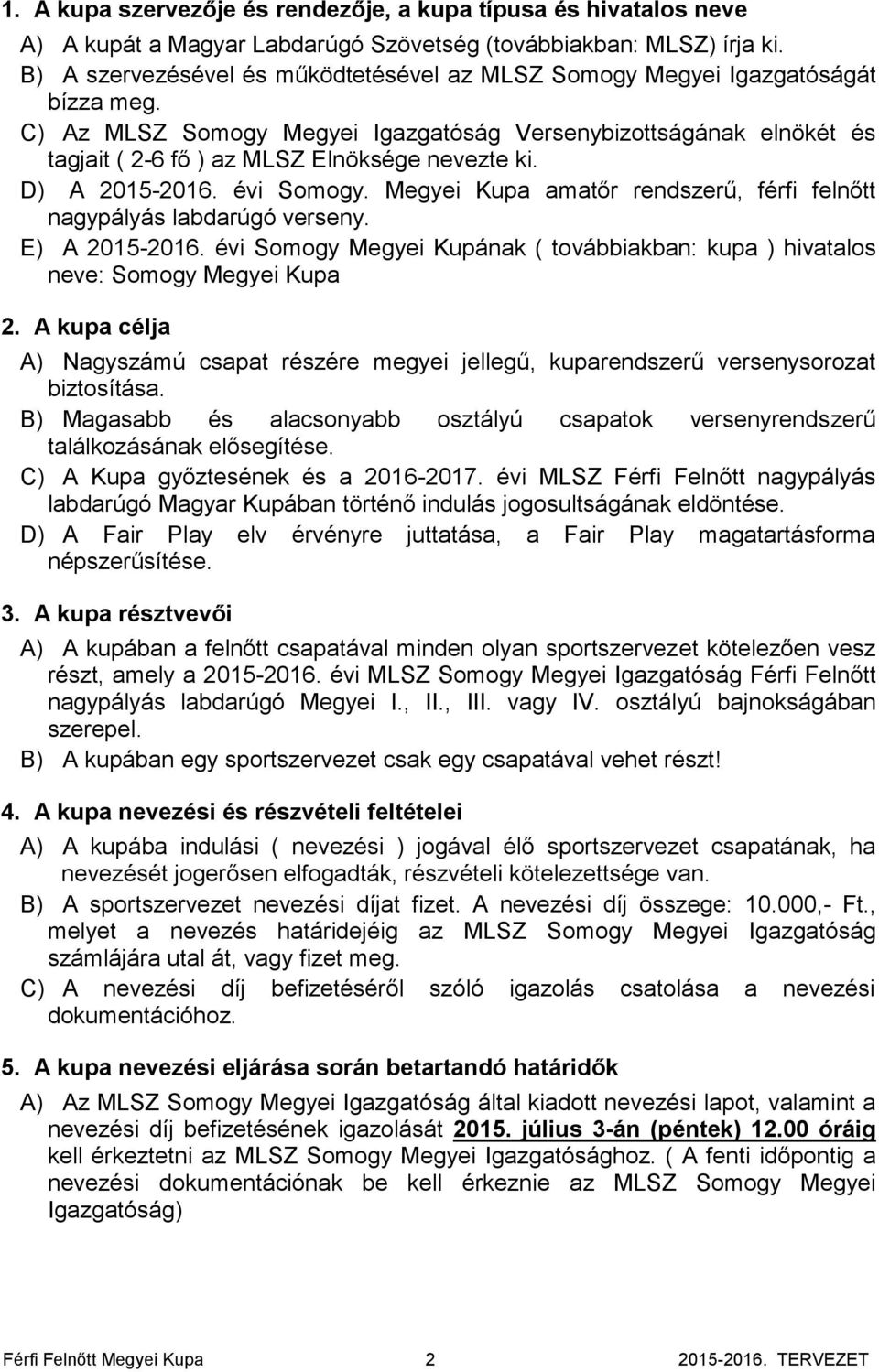 C) Az MLSZ Somogy Megyei Igazgatóság Versenybizottságának elnökét és tagjait ( 2-6 fő ) az MLSZ Elnöksége nevezte ki. D) A 2015-2016. évi Somogy.