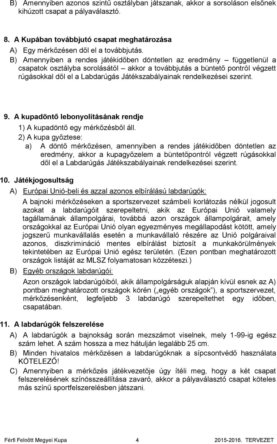 rendelkezései szerint. 9. A kupadöntő lebonyolításának rendje 1) A kupadöntő egy mérkőzésből áll.