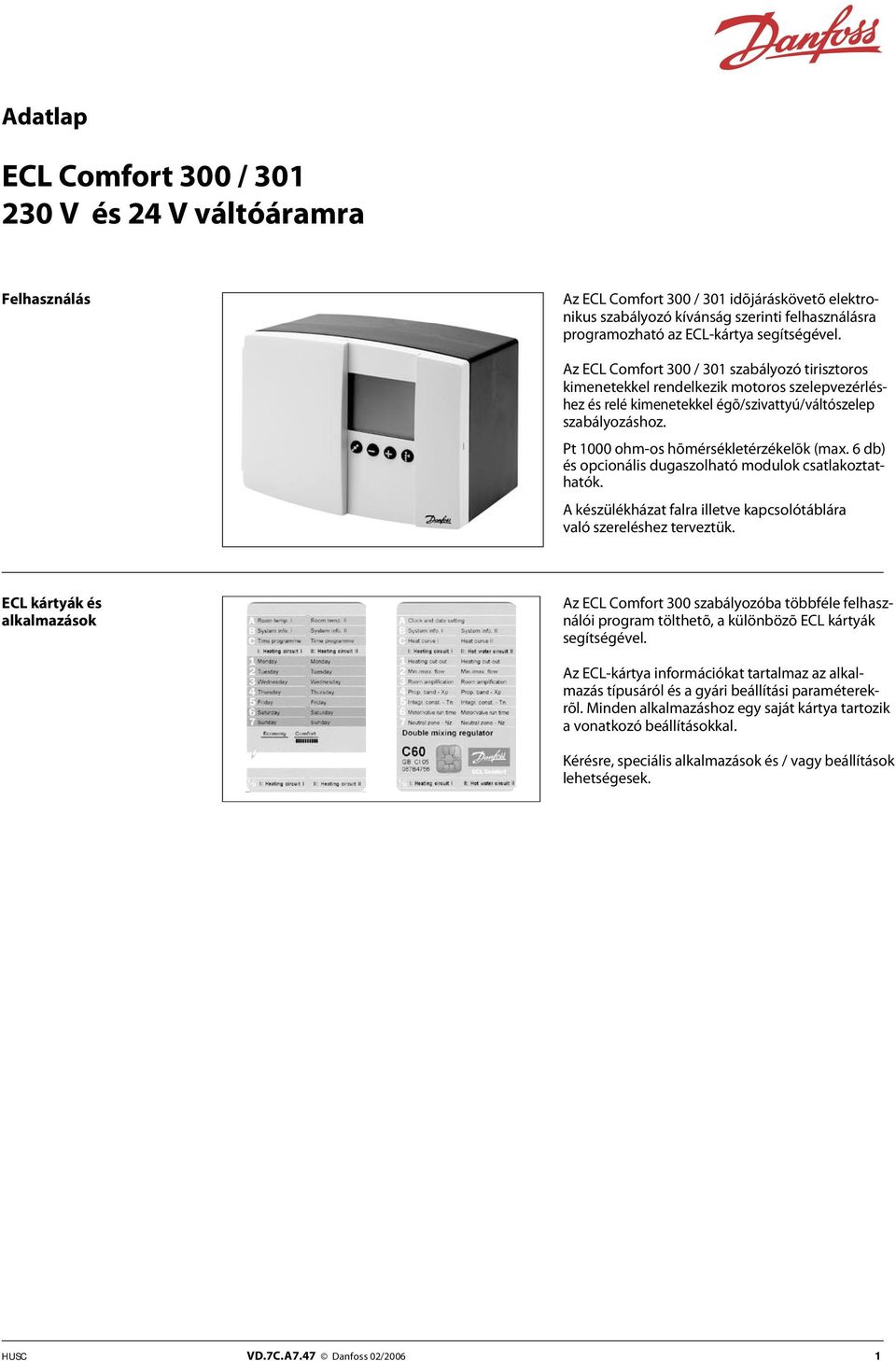 Pt 1000 ohm-os hõmérsékletérzékelõk (max. 6 db) és opcionális dugaszolható modulok csatlakoztathatók. A készülékházat falra illetve kapcsolótáblára való szereléshez terveztük.