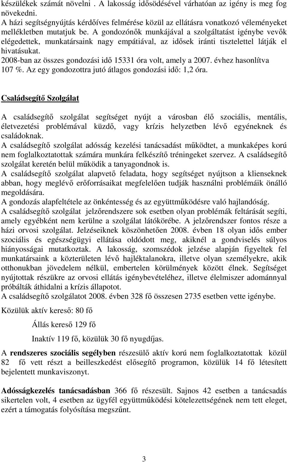 A gondozónık munkájával a szolgáltatást igénybe vevık elégedettek, munkatársaink nagy empátiával, az idısek iránti tisztelettel látják el hivatásukat.