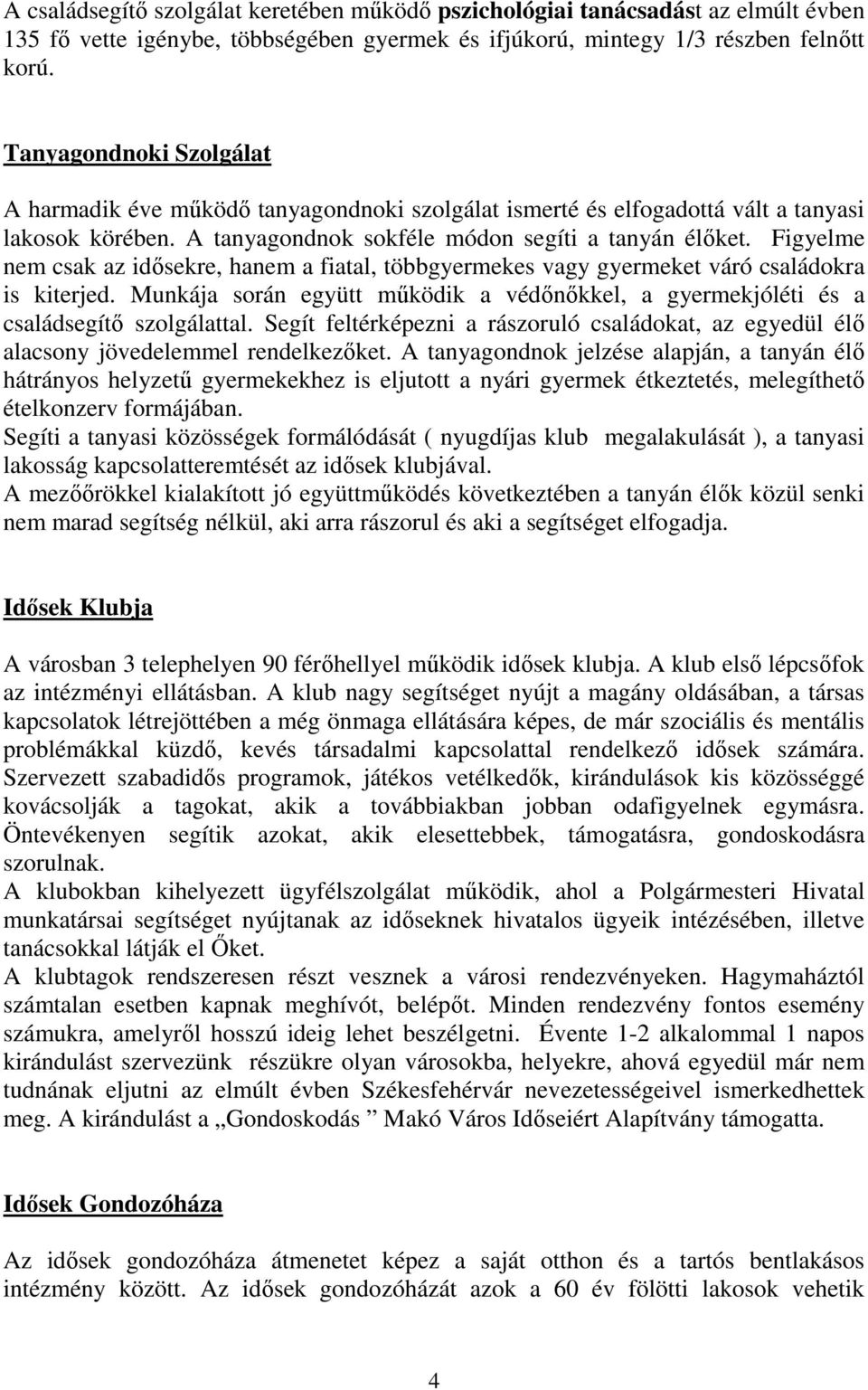Figyelme nem csak az idısekre, hanem a fiatal, többgyermekes vagy gyermeket váró családokra is kiterjed. Munkája során együtt mőködik a védınıkkel, a gyermekjóléti és a családsegítı szolgálattal.