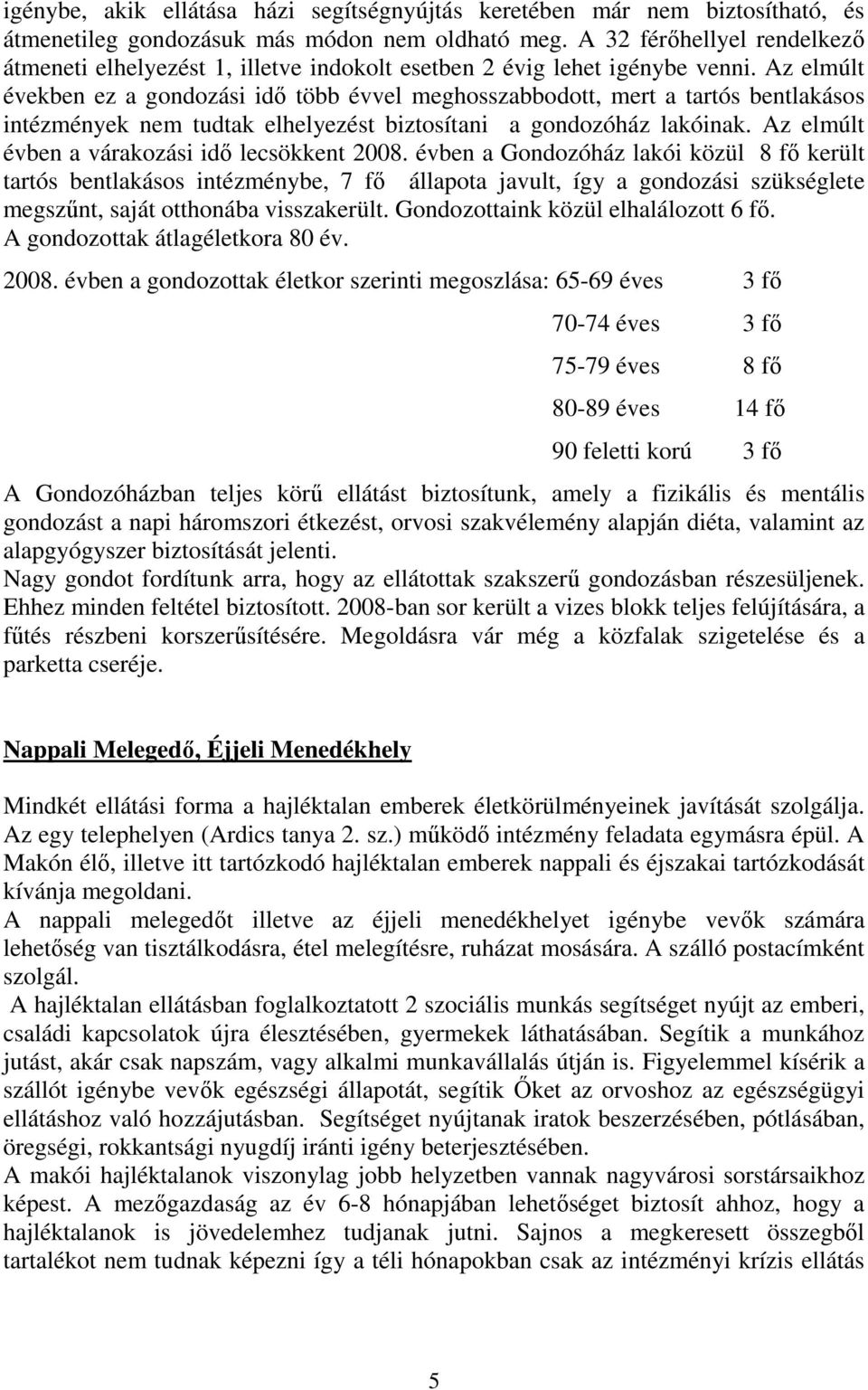 Az elmúlt években ez a gondozási idı több évvel meghosszabbodott, mert a tartós bentlakásos intézmények nem tudtak elhelyezést biztosítani a gondozóház lakóinak.