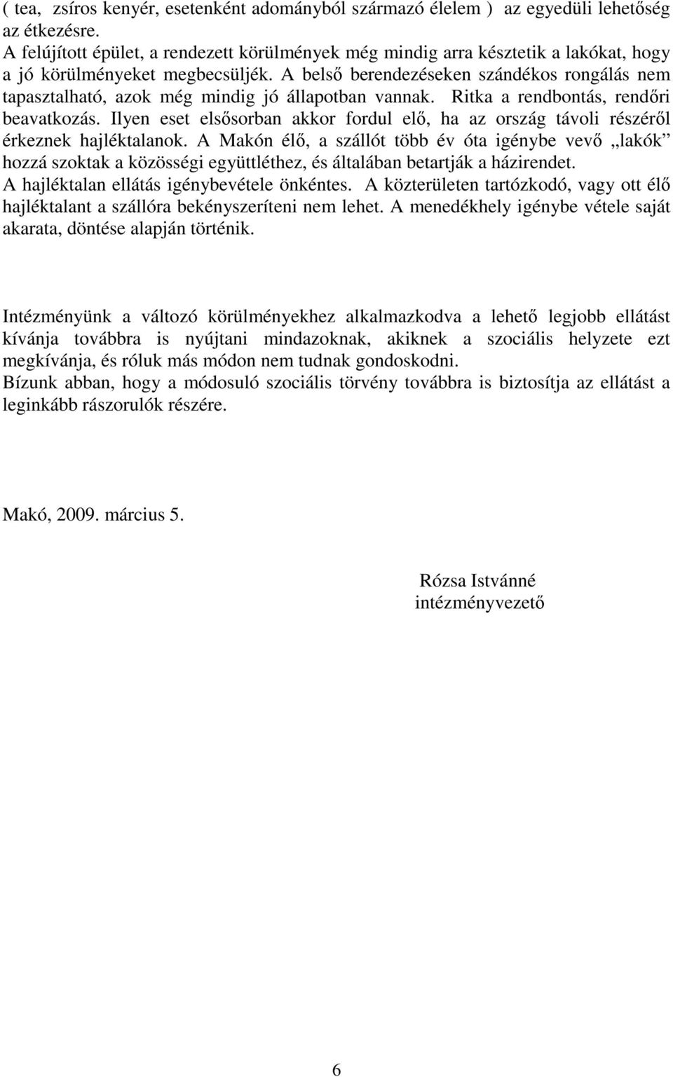 A belsı berendezéseken szándékos rongálás nem tapasztalható, azok még mindig jó állapotban vannak. Ritka a rendbontás, rendıri beavatkozás.