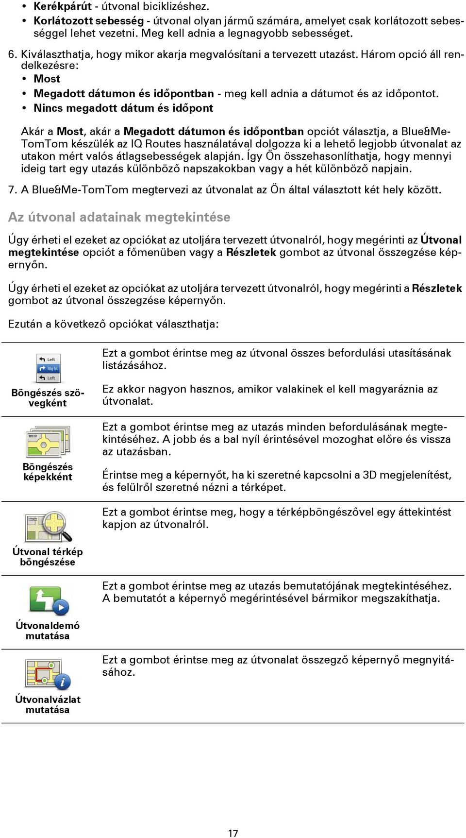 Nincs megadott dátum és időpont Akár a Most, akár a Megadott dátumon és időpontban opciót választja, a Blue&Me- TomTom készülék az IQ Routes használatával dolgozza ki a lehető legjobb útvonalat az