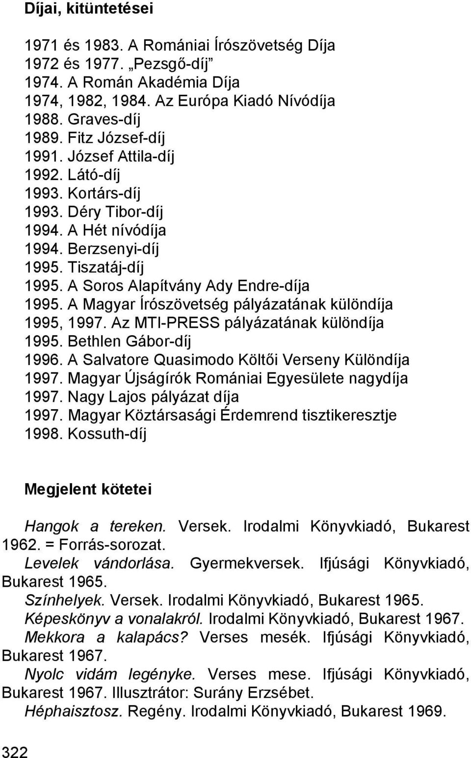 A Magyar Írószövetség pályázatának különdíja 1995, 1997. Az MTI-PRESS pályázatának különdíja 1995. Bethlen Gábor-díj 1996. A Salvatore Quasimodo Költői Verseny Különdíja 1997.