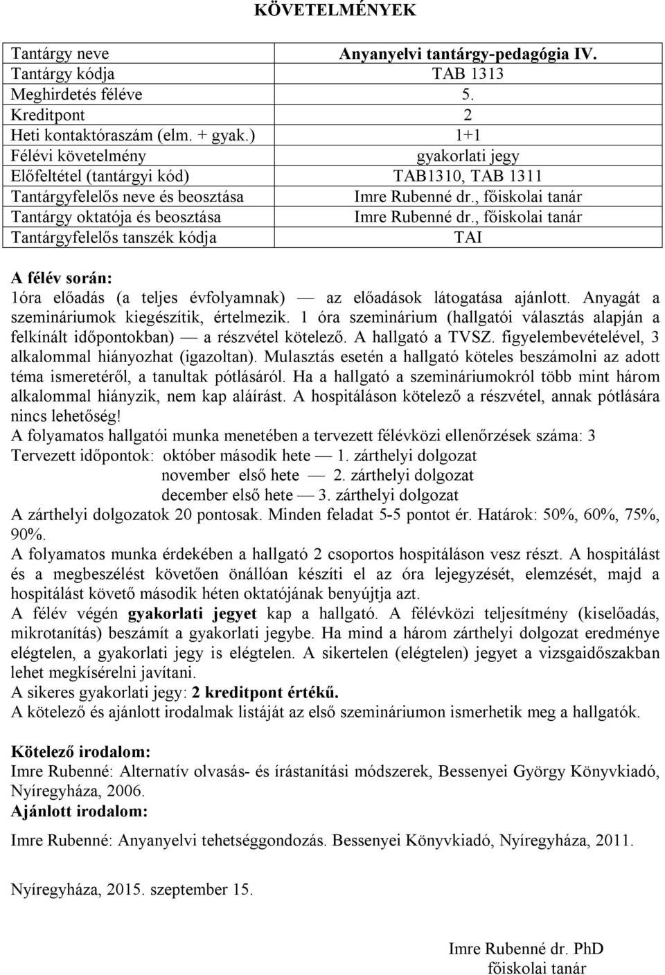 1 óra szeminárium (hallgatói választás alapján a felkínált időpontokban) a részvétel kötelező. A hallgató a TVSZ. figyelembevételével, 3 alkalommal hiányozhat (igazoltan).