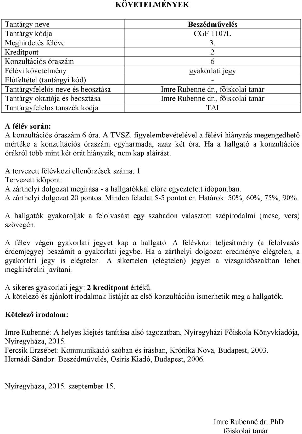 A tervezett félévközi ellenőrzések száma: 1 Tervezett időpont: A zárthelyi dolgozat megírása - a hallgatókkal előre egyeztetett időpontban. A zárthelyi dolgozat 20 pontos.