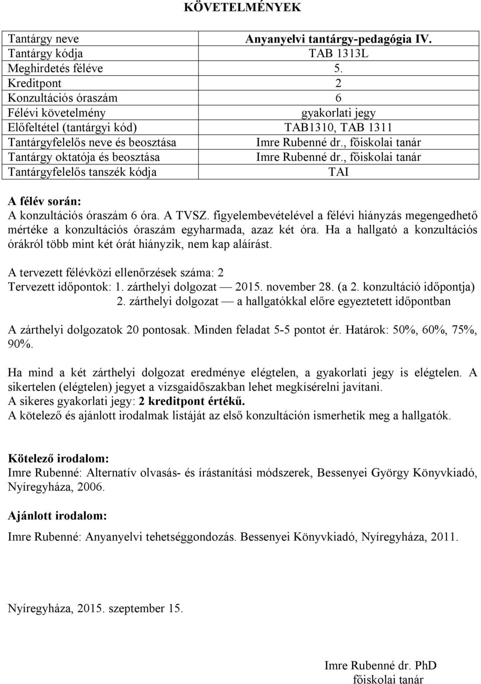 A tervezett félévközi ellenőrzések száma: 2 Tervezett időpontok: 1. zárthelyi dolgozat 2015. november 28. (a 2. konzultáció időpontja) 2.