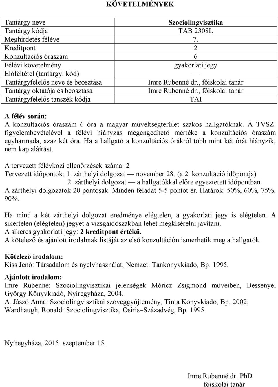 A tervezett félévközi ellenőrzések száma: 2 Tervezett időpontok: 1. zárthelyi dolgozat november 28. (a 2. konzultáció időpontja) 2.