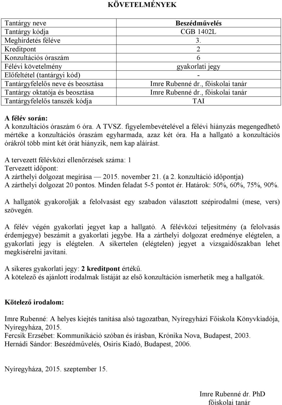 A tervezett félévközi ellenőrzések száma: 1 Tervezett időpont: A zárthelyi dolgozat megírása 2015. november 21. (a 2. konzultáció időpontja) A zárthelyi dolgozat 20 pontos.