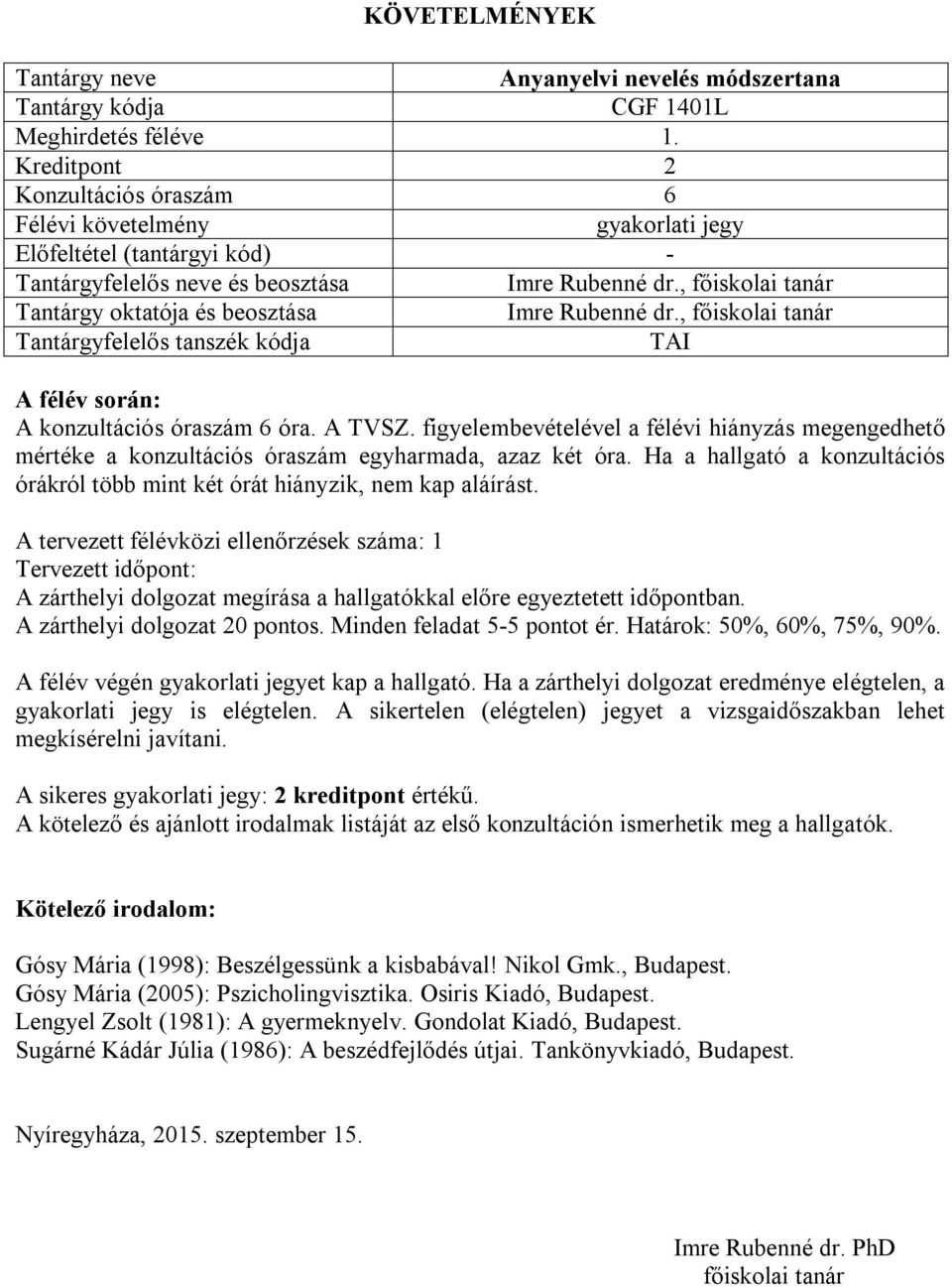 A tervezett félévközi ellenőrzések száma: 1 Tervezett időpont: A zárthelyi dolgozat megírása a hallgatókkal előre egyeztetett időpontban. A zárthelyi dolgozat 20 pontos. Minden feladat 5-5 pontot ér.