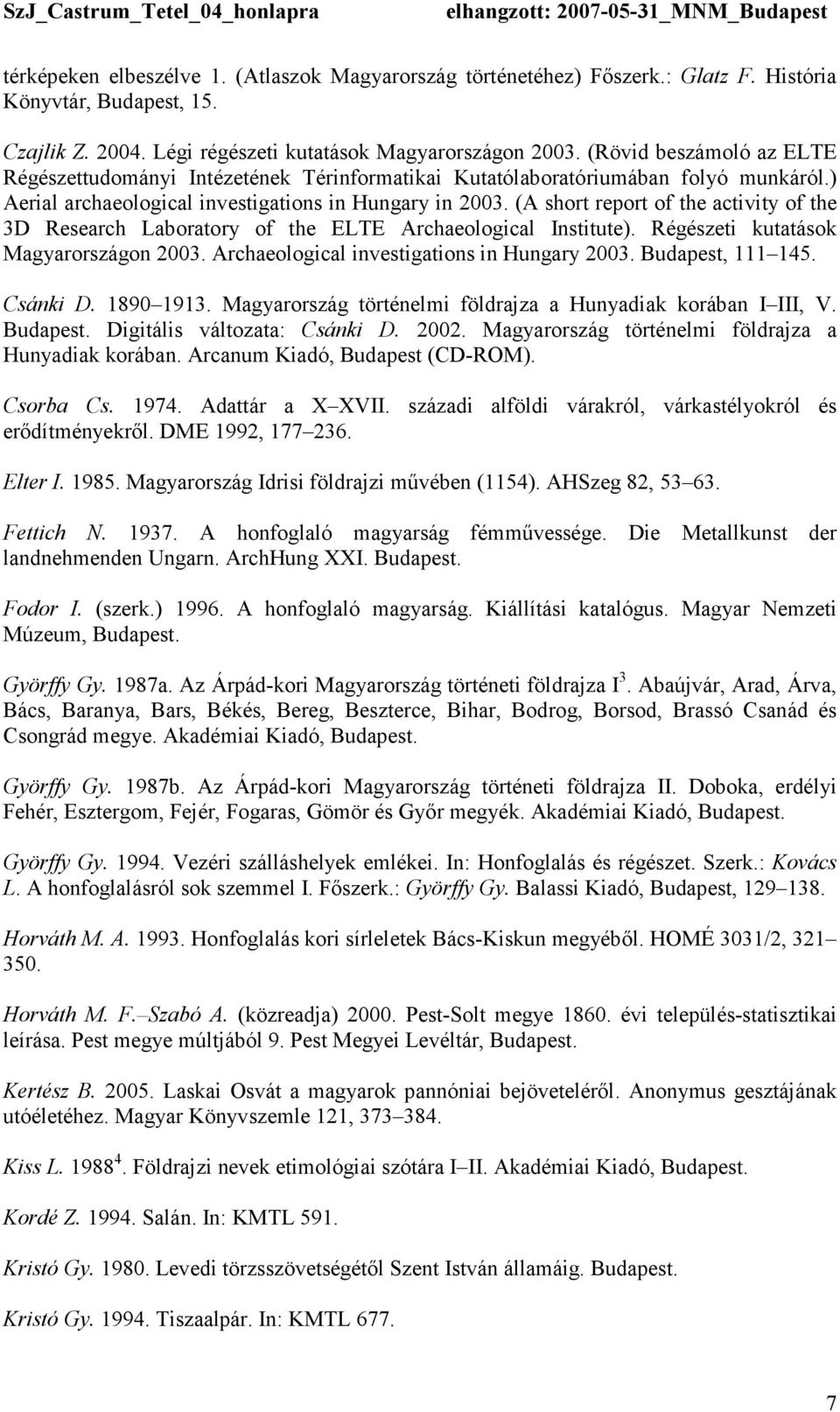 (A short report of the activity of the 3D Research Laboratory of the ELTE Archaeological Institute). Régészeti kutatások Magyarországon 2003. Archaeological investigations in Hungary 2003.