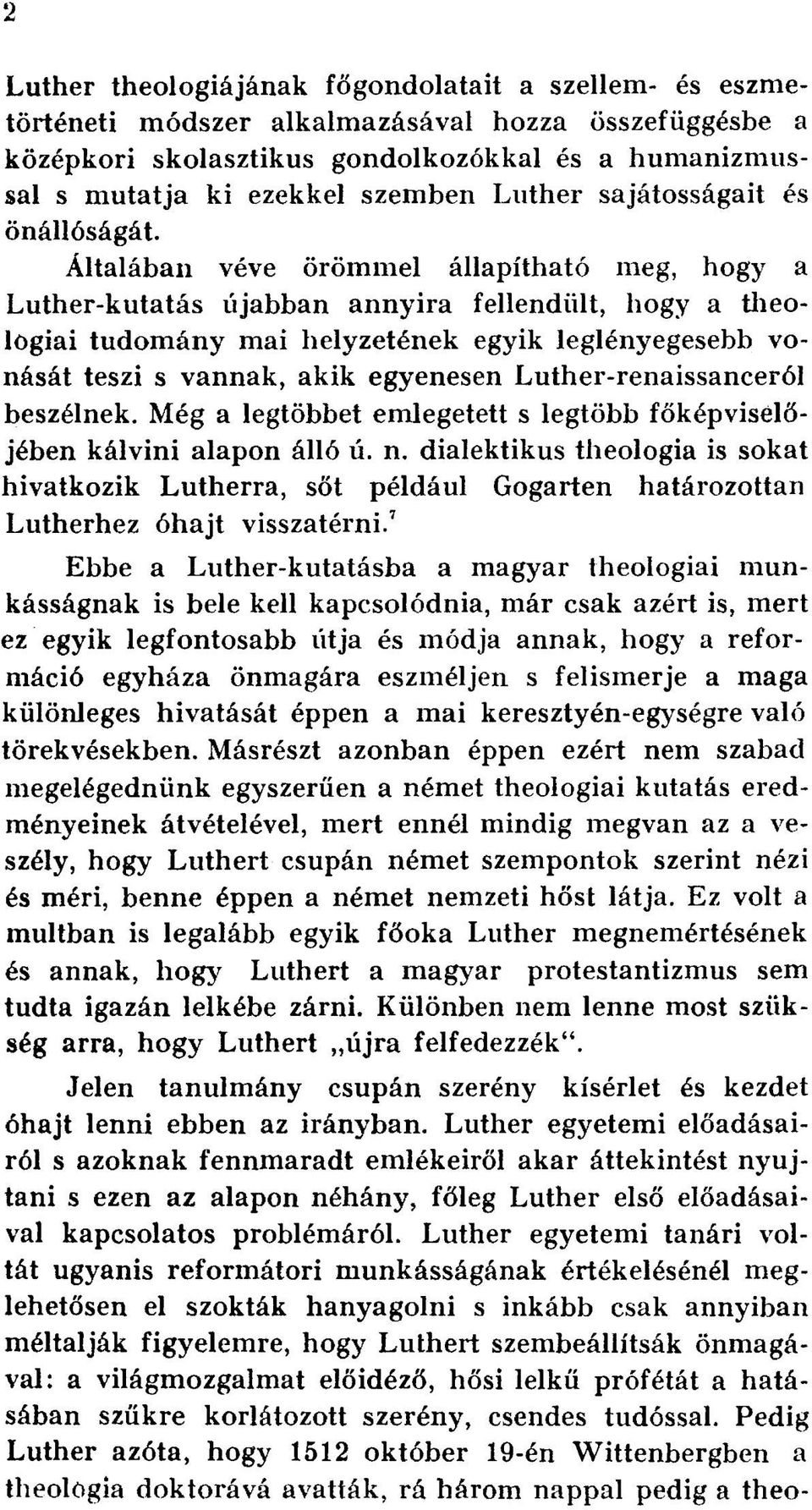 Általában véve örömmel állapítható meg, hogy a Luther-kutatás újabban annyira fellendült, hogy a theologiai tudomány mai helyzetének egyik leglényegesebb vonását teszi s vannak, akik egyenesen