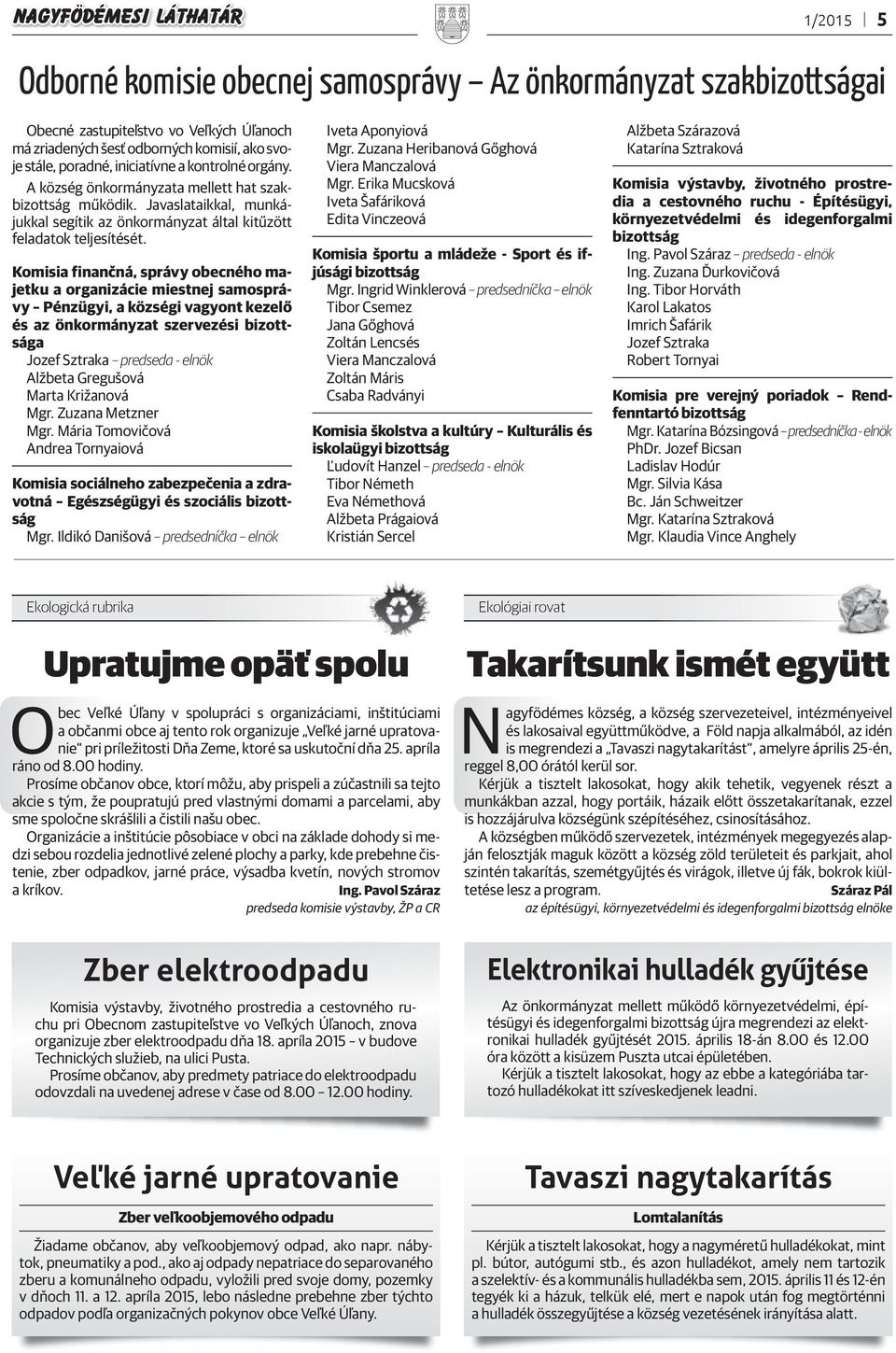Komisia finančná, správy obecného majetku a organizácie miestnej samosprávy Pénzügyi, a községi vagyont kezelő és az önkormányzat szervezési bizottsága Jozef Sztraka predseda - elnök Alžbeta