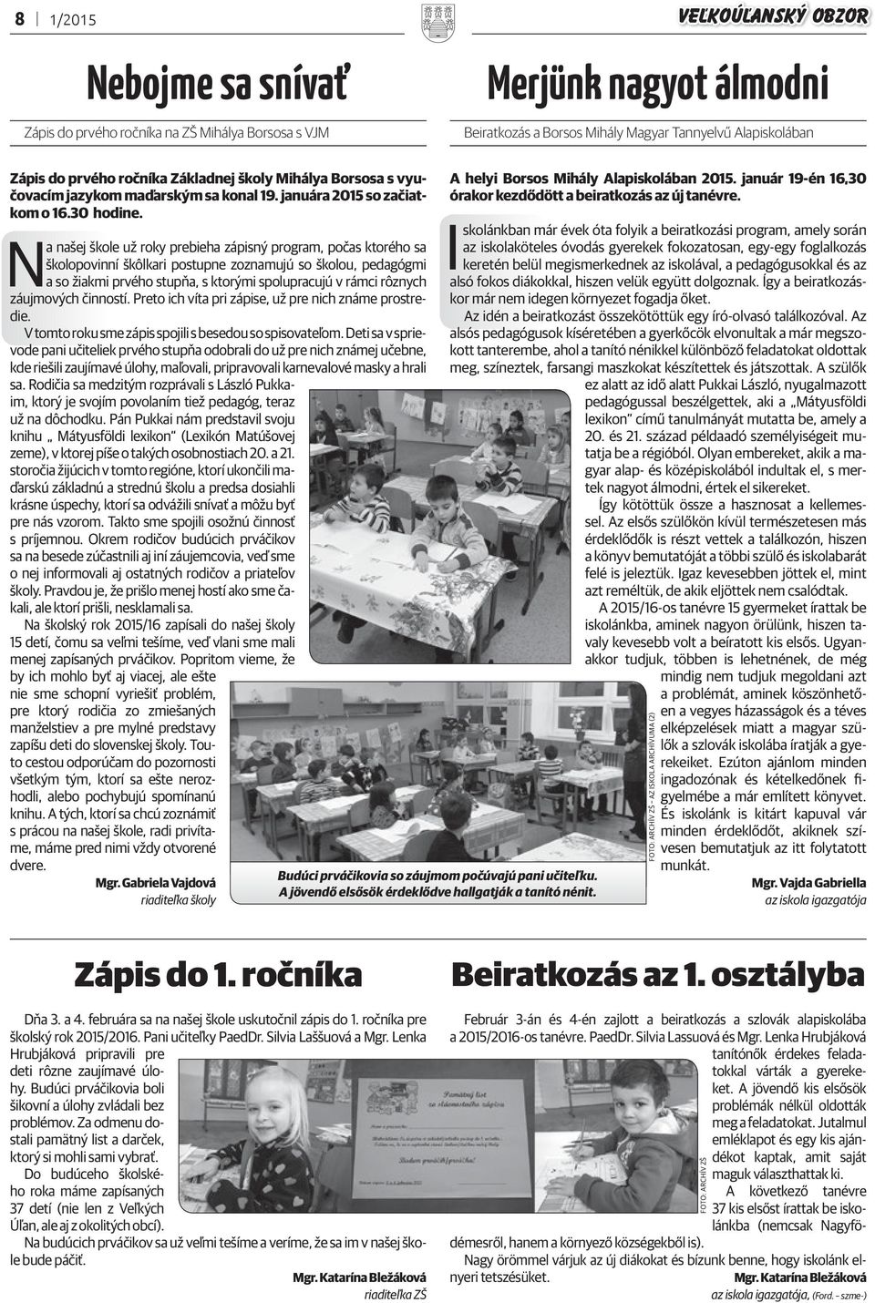 Na našej škole už roky prebieha zápisný program, počas ktorého sa školopovinní škôlkari postupne zoznamujú so školou, pedagógmi a so žiakmi prvého stupňa, s ktorými spolupracujú v rámci rôznych