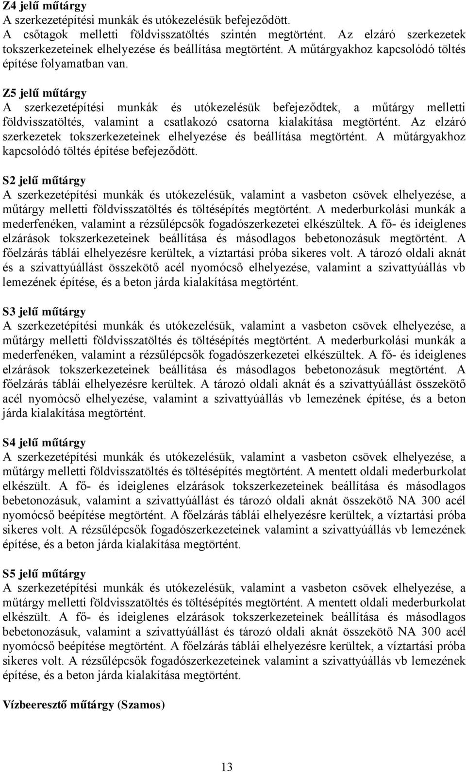 Z5 jelű műtárgy A szerkezetépítési munkák és utókezelésük befejeződtek, a műtárgy melletti földvisszatöltés, valamint a csatlakozó csatorna kialakítása megtörtént.