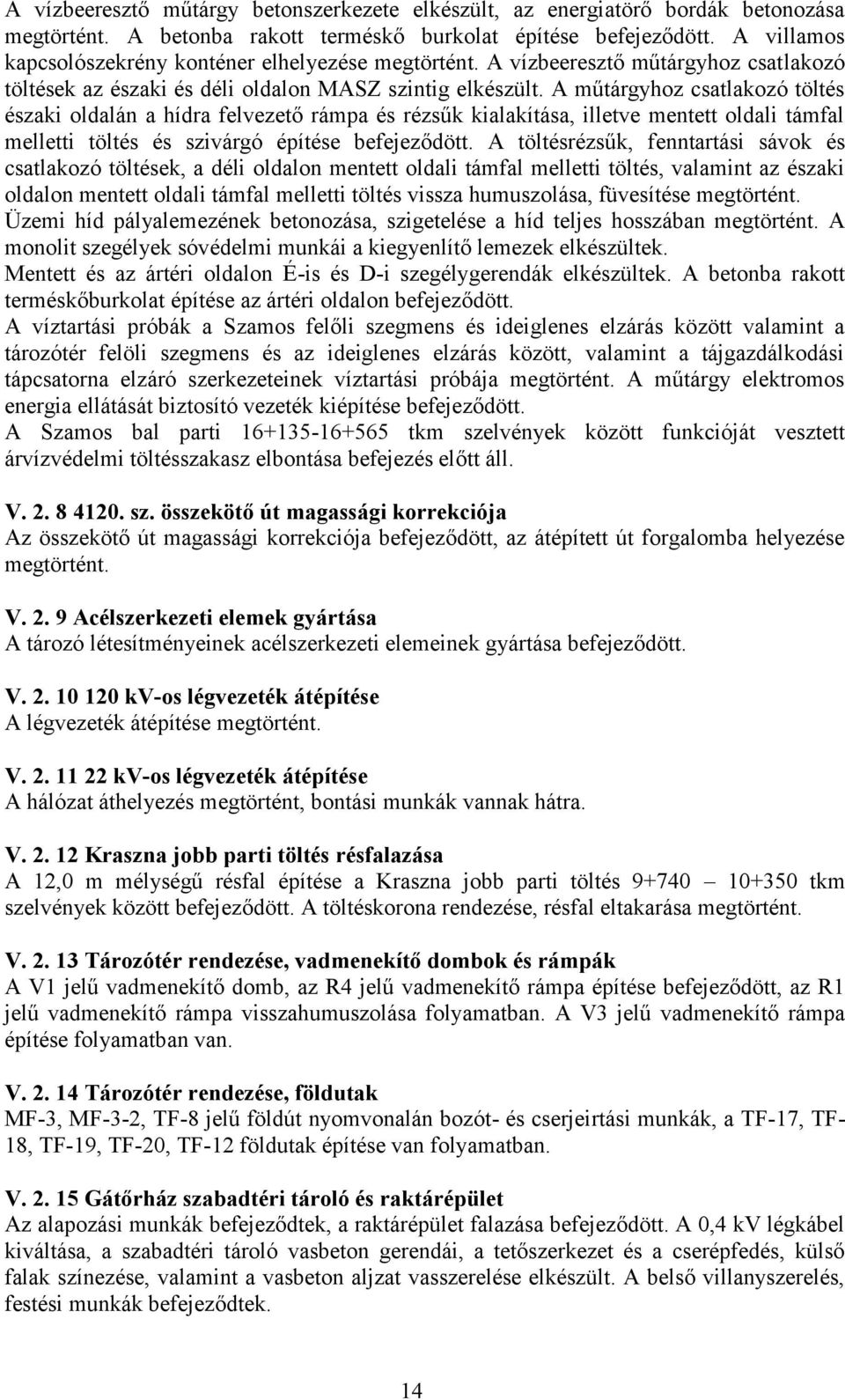 A műtárgyhoz csatlakozó töltés északi oldalán a hídra felvezető rámpa és rézsűk kialakítása, illetve mentett oldali támfal melletti töltés és szivárgó építése befejeződött.