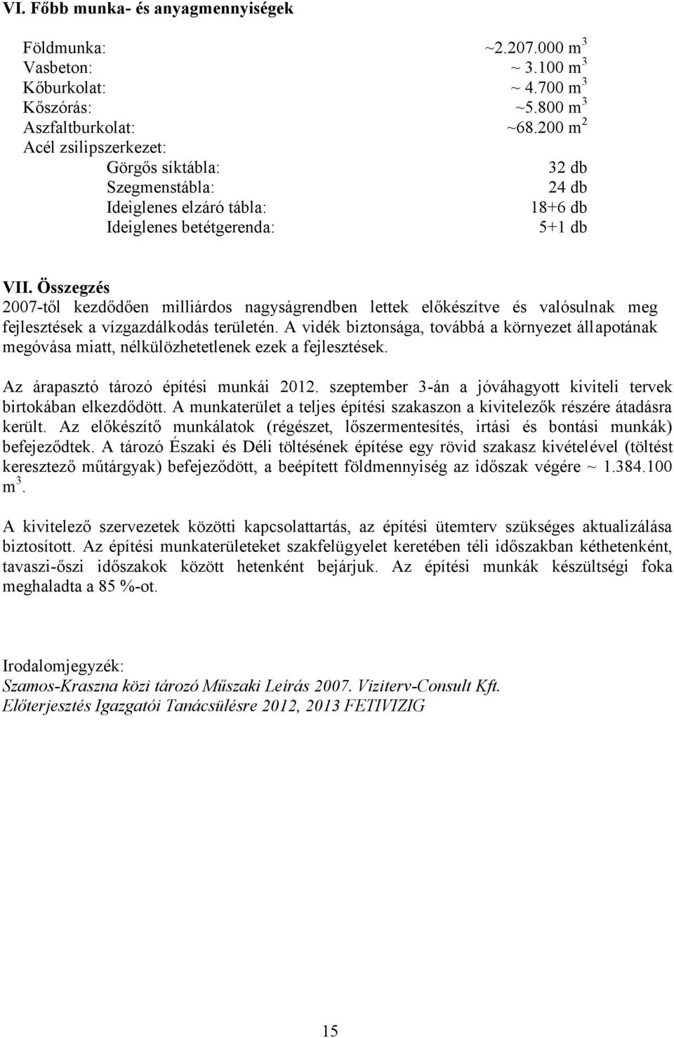 Összegzés 2007-től kezdődően milliárdos nagyságrendben lettek előkészítve és valósulnak meg fejlesztések a vízgazdálkodás területén.