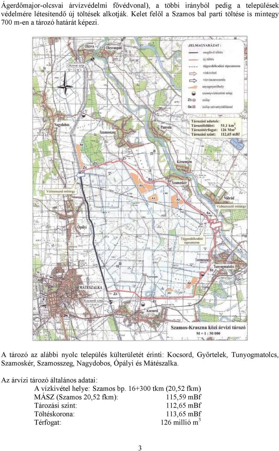 A tározó az alábbi nyolc település külterületét érinti: Kocsord, Győrtelek, Tunyogmatolcs, Szamoskér, Szamosszeg, Nagydobos, Ópályi és