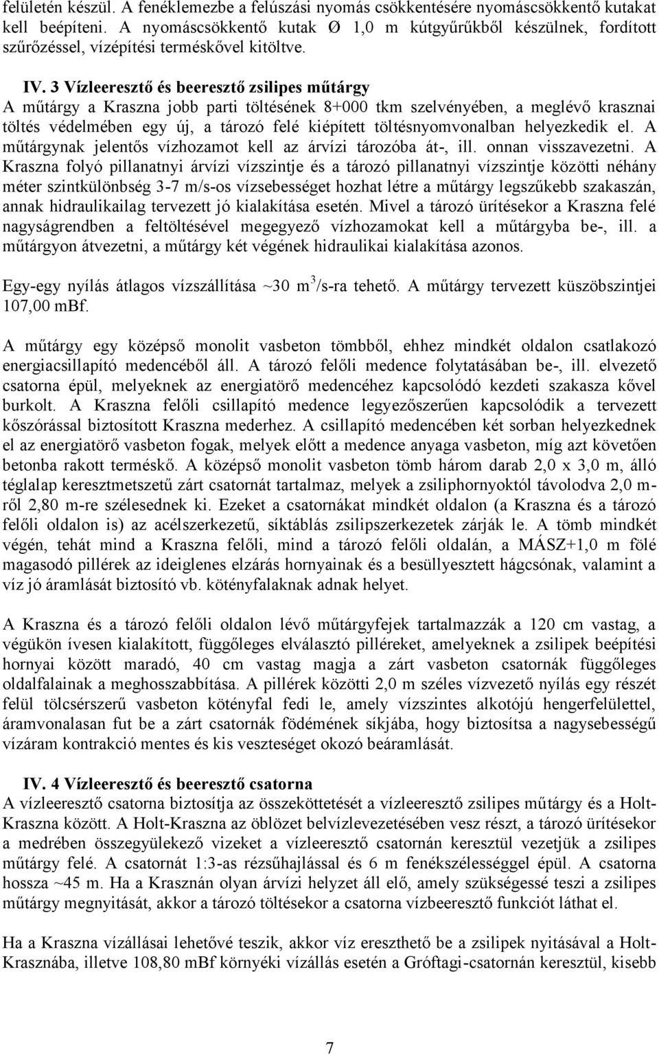3 Vízleeresztő és beeresztő zsilipes műtárgy A műtárgy a Kraszna jobb parti töltésének 8+000 tkm szelvényében, a meglévő krasznai töltés védelmében egy új, a tározó felé kiépített töltésnyomvonalban