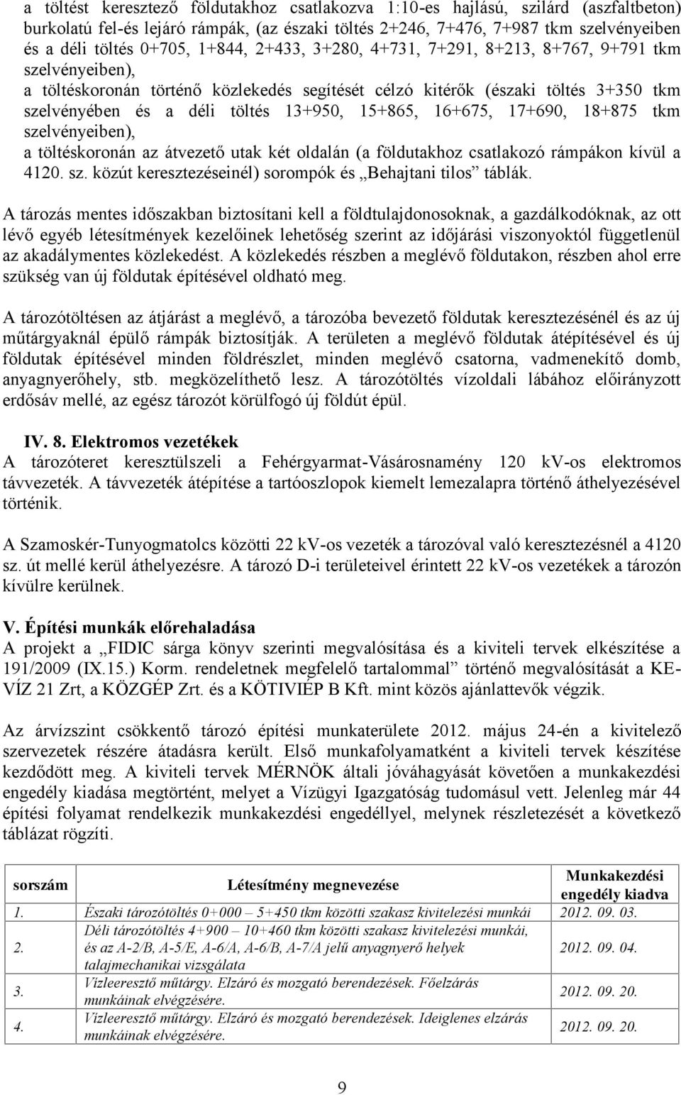 15+865, 16+675, 17+690, 18+875 tkm szelvényeiben), a töltéskoronán az átvezető utak két oldalán (a földutakhoz csatlakozó rámpákon kívül a 4120. sz. közút keresztezéseinél) sorompók és Behajtani tilos táblák.