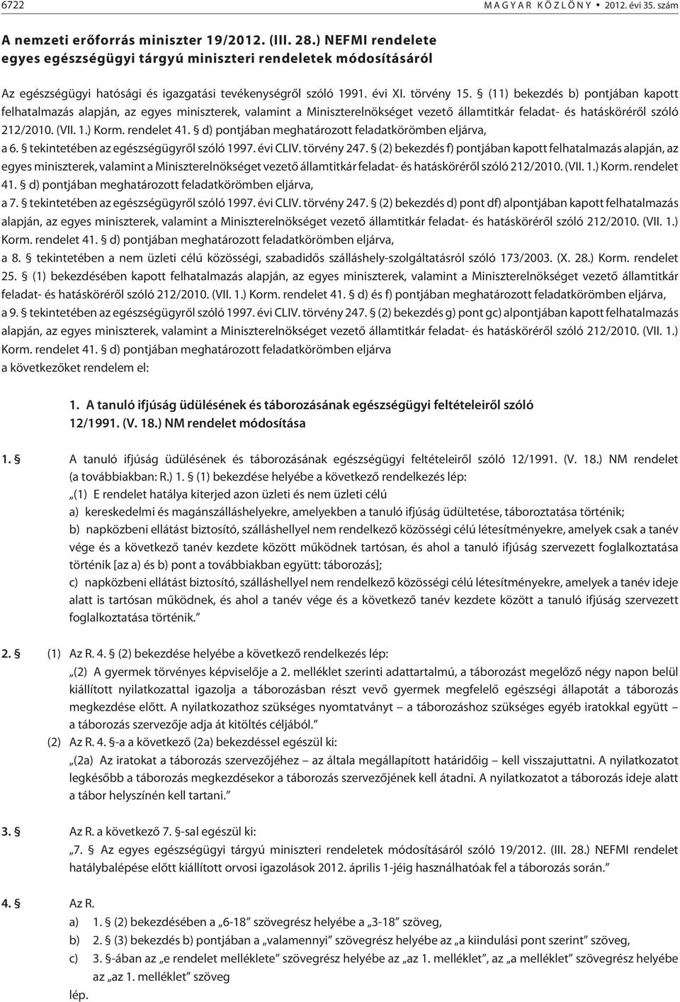 (11) bekezdés b) pontjában kapott felhatalmazás alapján, az egyes miniszterek, valamint a Miniszterelnökséget vezetõ államtitkár feladat- és hatáskörérõl szóló 212/2010. (VII. 1.) Korm. rendelet 41.