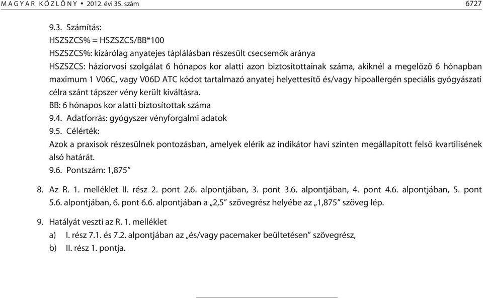 Számítás: HSZSZCS% = HSZSZCS/BB*100 HSZSZCS%: kizárólag anyatejes táplálásban részesült csecsemõk aránya HSZSZCS: háziorvosi szolgálat 6 hónapos kor alatti azon biztosítottainak száma, akiknél a