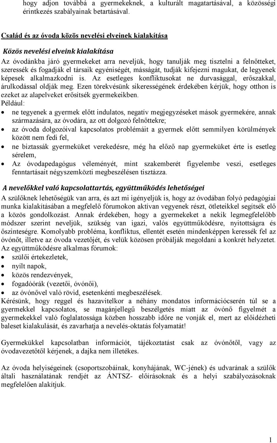 el társaik egyéniségét, másságát, tudják kifejezni magukat, de legyenek képesek alkalmazkodni is. Az esetleges konfliktusokat ne durvasággal, erőszakkal, árulkodással oldják meg.