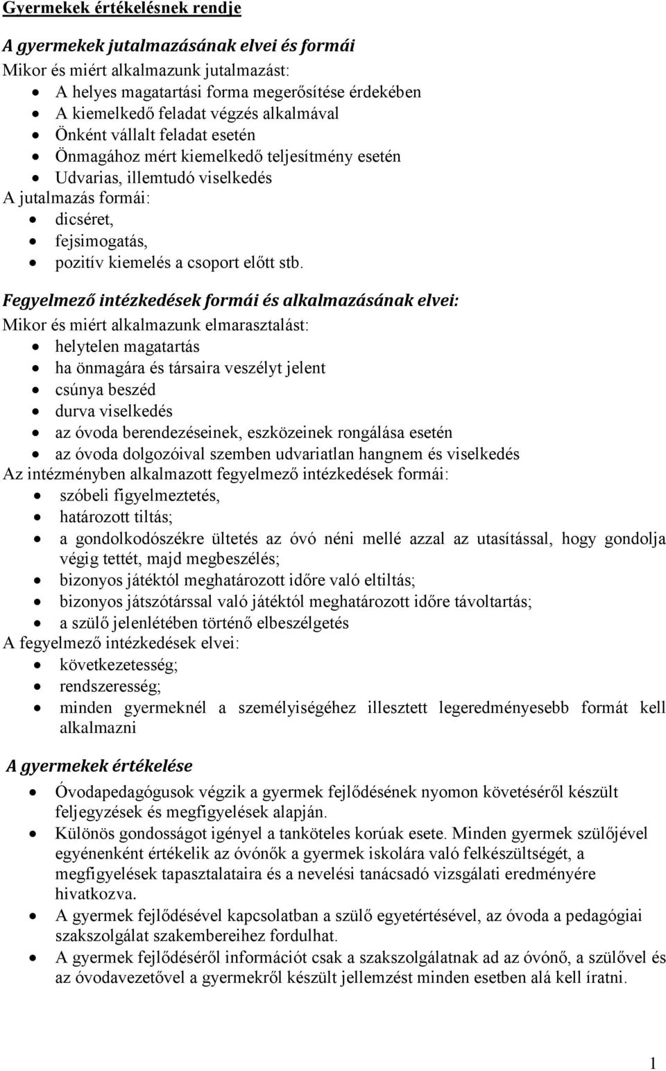 Fegyelmező intézkedések formái és alkalmazásának elvei: Mikor és miért alkalmazunk elmarasztalást: helytelen magatartás ha önmagára és társaira veszélyt jelent csúnya beszéd durva viselkedés az óvoda