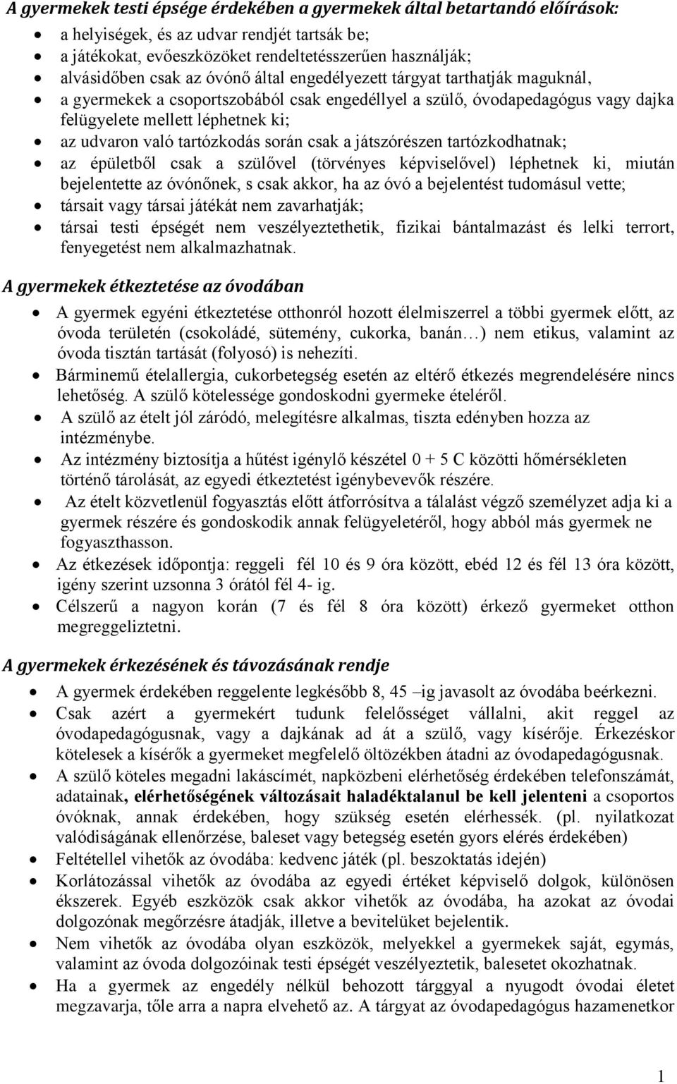 során csak a játszórészen tartózkodhatnak; az épületből csak a szülővel (törvényes képviselővel) léphetnek ki, miután bejelentette az óvónőnek, s csak akkor, ha az óvó a bejelentést tudomásul vette;