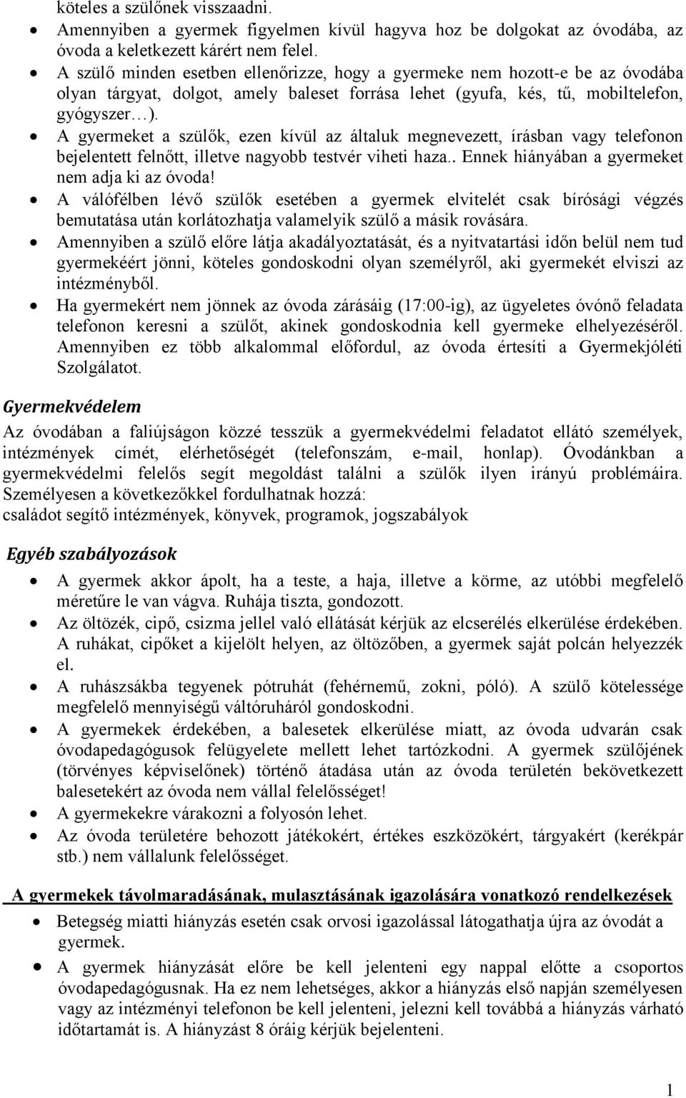 A gyermeket a szülők, ezen kívül az általuk megnevezett, írásban vagy telefonon bejelentett felnőtt, illetve nagyobb testvér viheti haza.. Ennek hiányában a gyermeket nem adja ki az óvoda!